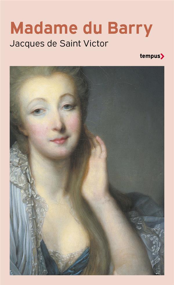 Saint-Victor Jacques de - MADAME DU BARRY UN NOM DE SCANDALE Saint-Victor Jacques de - MADAME DU BARRY UN NOM DE SCANDALE